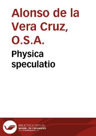 Portada:Physica speculatio / admodum ... Fratris Alphonsi à Vera Cruce...; nunc quarto ab eodem auctore edita, &amp; in pluribus aucta...