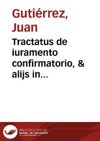 Portada:Tractatus de iuramento confirmatorio, &amp; alijs in iure varijs resolutionibus / Domino Ioanne Guterrio ... authore...