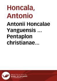 Portada:Antonii Honcalae Yanguensis ... Pentaplon christianae pietatis ; interpretatur autem Pentaplon, quintuplex explanatio