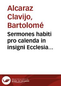 Portada:Sermones habiti pro calenda in insigni Ecclesia Granatensi, annis a Natiuitate Dñi. 1607 et 1610 / per Licenciatum Bartholomaeum de Alcaraz y Clauijo...