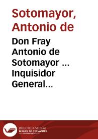 Portada:Don Fray Antonio de Sotomayor ... Inquisidor General en todos los Reynos ... considerando lo mucho que importa que las Religiones sean veneradas por los fieles ... mandamos, que qualquier persona ... que ... injuriare a las Religiones, o Religiosos ... de palabra, o por escrito ... incurra en pena de excomunion mayor... [Edicto del Inquisidor General Fray Antonio de Sotomayor ordenando no se injurie a los Religiosos de palabra o por escrito so pena de excomunión mayor y ordenando se quemen varios libros infamatorios a la Compañía de Jesús, 30-06-1634] / [Sebastian de la Huerta, Secretario del Rey y del Consejo]