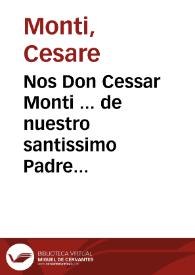 Portada:Nos Don Cessar Monti ... de nuestro santissimo Padre Urbano ... Papa Octauo, Nuncio, y Colector general Apostolico en estos Reynos de España ... que por quanto por parte del Licenciado Gregorio Ruyz de Auendaño, Fiscal del Arçobispado de Granada... [Decreto del Nuncio de S.S. el Papa en España prohibiendo se reciban veladamente en conventos y casas de religiosos los cuerpos de los difuntos].