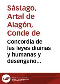 Portada:Concordia de las leyes diuinas y humanas y desengaño de la iniqua ley de la vengança / compuesta por don Artal de Alagon, Conde de Sastago...