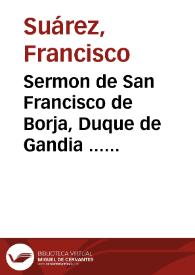 Portada:Sermon de San Francisco de Borja, Duque de Gandia ... de la Compañia de Iesus, en la fiesta, que se hizo en su Colegio de la ciudad de Sanlucar de Barrameda este año de 1640 / predicole el padre Hernando Suarez...