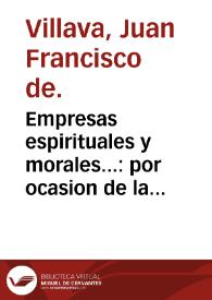 Portada:Empresas espirituales y morales... : por ocasion de la primera empresa, que se dirige al Supremo Consejo de la ... Inquisicion de España, se haze un largo discurso apologetico contra la seta [sic] de los Agapetas y Alumbrados / compuestas por ... Iuan Francisco de Villaua...