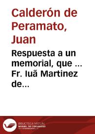 Portada:Respuesta a un memorial, que ... Fr. Iuã Martinez de Prado ... presentò a la Magestad de N. Rey, y señor Felipe IV el Grande... / [Doct. D. Iuan Calderon de Peramato]