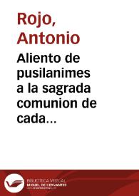 Portada:Aliento de pusilanimes a la sagrada comunion de cada dia : sermon del SSmo. Sacramento del Altar / predicole ... Fr. Antonio Roxo...