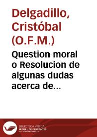 Portada:Question moral o Resolucion de algunas dudas acerca de la frequente confession / por el P. Fr. Christoval Delgadillo...