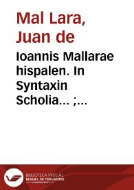 Portada:Ioannis Mallarae hispalen. In Syntaxin Scholia... ; Phraseon latino hispanicarum thesaurus... ; accessit totius Prosodiae ratio quam brevissima.