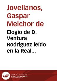 Portada:Elogio de D. Ventura Rodríguez leído en la Real Sociedad de Madrid / por el socio D. Gaspar Melchor de Jove Llanos, en ... 1788; ilustrado con notas...