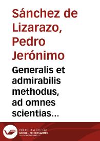 Generalis et admirabilis methodus, ad omnes scientias facilius, et scitius addiscendas:  in qua ... Raimundii Lullji Ars breuis, explicatur & multis exemplis ... reducitur / D.D. Petro  Hieronymo Sanchez de Liçaraço...