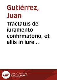 Portada:Tractatus de iuramento confirmatorio, et aliis in iure variis resolutionibus / authore Ioanne Guterrio...