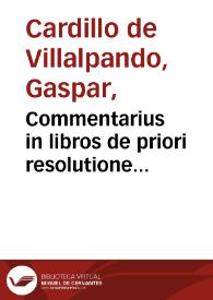 Portada:Commentarius in libros de priori resolutione Aristotelis / authore Gaspare Cardillo Villalpandeo Segobiensi...