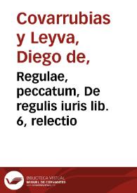 Portada:Regulae, peccatum, De regulis iuris lib. 6, relectio / autore Didaco Couarruuias a Leyua ... ex tertia authoris recognitione aucta et locupletata
