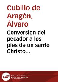 Portada:Conversion del pecador a los pies de un santo Christo Crucificado, pidiendo la salud del pueblo apestado / compuesta por Aluaro Cubillo de Aragon.