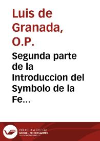 Portada:Segunda parte de la Introduccion del Symbolo de la Fe ; en el que se trata de las excelencias de nuestra Sanctissima Fe, y religion christiana / compuesta por ... F. Luys de Granada...