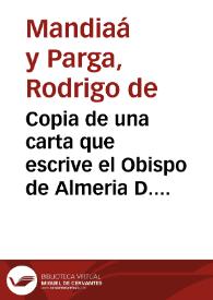 Portada:Copia de una carta que escrive el Obispo de Almeria D. Rodrigo de Mandiaa y Parga ... a los ... señores Alcaldes de Casa, y Corte de su Magestad, y de su Consejo en la Real Audiencia, y Chancilleria de Granada, para que se sirvan mandar se reponga el decreto, y auto que dieron multando en cien ducados de pena al Licenciado don Iuan Felipe de Tripiana ... por que ... prendiò ... a Gonçalo Piñero...