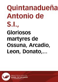 Portada:Gloriosos martyres de Ossuna, Arcadio, Leon, Donato, Niceforo, Abundancio, y nueve compañeros suyos / [P. Antonio de Quintanadueñas].