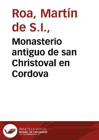Portada:Monasterio antiguo de san Christoval en Cordova / ilustrado por el padre Martin de Roa...