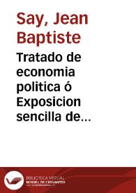 Portada:Tratado de economia politica ó Exposicion sencilla de cómo se forman, se distribuyen y se consumen las riquezas / por Juan Bautista Say; traducido de la quinta y última edicion francesa ... y  comentado por José Antononio Ponzon; tomo primero