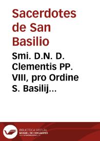 Portada:Smi. D.N. D. Clementis PP. VIII, pro Ordine S. Basilij Breve, et decreta reformationis, in quo monasteria S. Basilij Eremi del Tardon, et S. Antonij de Valle de Galliguillos ab alijs monasterijs Provinciae Hispaniarû eiusdem Ordinis separantur, et in unam Congregationem reformatam verae, et primitivae Regulae S. Basilij observantiae deputantur, cum eiusdem Regulae declaratione, et interpretatione...