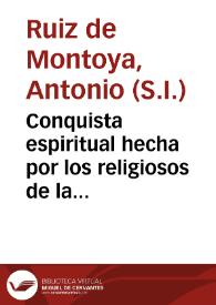 Portada:Conquista espiritual hecha por los religiosos de la Compañia de Iesus, en las prouincias del Paraguay, Parana, Vruguay, y Tape / escrita por el padre Antonio Ruiz..