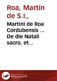 Portada:Martini de Roa Cordubensis ... De die Natali sacro, et profano, liber unus ; Singularium item locorum, liber VI...