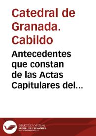 Portada:Antecedentes que constan de las Actas Capitulares del Cabildo de la Santa Appostolica Iglesia Basilica Metropolitana de Granada, relativos a la Construcción del nuevo templo metropolitano