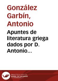 Portada:Apuntes de literatura griega dados por D. Antonio González Garbin. Curso de 1886 a 87, copiados por el alumno José Fiestas Rodríguez.