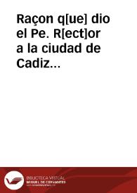 Portada:Raçon q[ue] dio el Pe. R[ect]or a la ciudad de Cadiz del porque se auian cerrado las escuelas de leer y escreuir