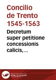 Portada:Decretum super petitione concessionis calicis, publicatum in eadem sessione VI sub S.D.N. Pio PP. IIII, die 17 sept. 1562