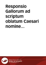Portada:Responsio Gallorum ad scriptum oblatum Caesari nomine Summi Pontificis negantium Papam esse maioris authoritatis quam Ecclesia universalis vel Concilium Generale