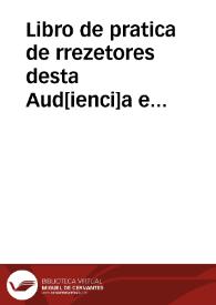 Portada:Libro de pratica de rrezetores desta Aud[ienci]a e Chanzilleria que rreside en esta ciu[dad] de Granada...