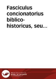 Portada:Fasciculus concionatorius biblico-historicus, seu Brevis commentarius super aliquas  Sacrae Scripturae historias ad moralem sensum directas : pars prima, ex Veteri Testamento.