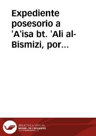 Portada:Expediente posesorio a 'A'isa bt. 'Ali al-Bismizi, por herencia de su padre, de una suerte de viña en la alquería de Suraynat de la alquería de Ahendín, cuatro quintas partes de una suerte de predio en Qanbayagar y un tercio de una suerte de viña en Alhendín