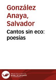Portada:Cantos sin eco : poesías / Salvador González Anaya; carta-prólogo de don Manuel Reina