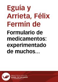 Portada:Formulario de medicamentos : experimentado de muchos años á esta parte en los hospitales de los Reales Exercitos... / por ... Felix de Eguia...