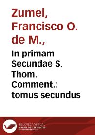 Portada:In primam Secundae S. Thom. Comment. : tomus secundus / authore ... Francisco Çumel...