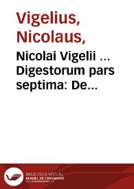 Portada:Nicolai Vigelii ... Digestorum pars septima : De causis, seu modis, quibus iura adquisita retinentur, amittuntur, &amp; amissa recuperantur