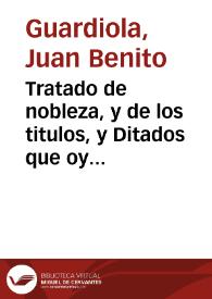 Portada:Tratado de nobleza, y de los titulos, y Ditados que oy dia tienen los varones claros y grandes de España / compuesto por Fray Iuan Benito Guardiola...