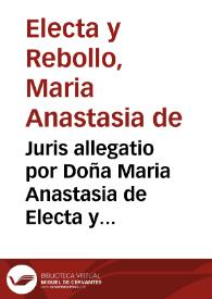 Portada:Juris allegatio por Doña Maria Anastasia de Electa y Rebollo ... en el pleyto que ha passado y pende ante su magestad y señores de la Real Chancilleria de Granada por apelacion que interpuso D. Bentura Brizuela ... / [Lic. D. Francisco de Paradas y Pizarro]