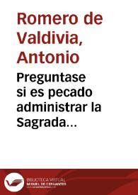 Portada:Preguntase si es pecado administrar la Sagrada Eucharistia sin sobrepelliz. Que pecado sea. Y de que especie ... / [D. Antonio Romero de Valdivia]