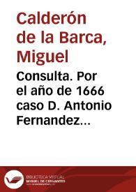Consulta. Por el año de 1666 caso D. Antonio Fernandez de Castro ... con la señora Doña Isabel Portillo, siendo viuda y con tres hijos de su primer matrimonio, y recibio Don Antonio por dote 180000 p. y el llevo de capital 140000 p. ...