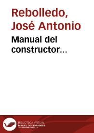 Portada:Manual del constructor... / por D. José A. Rebolledo...