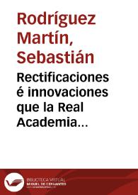 Portada:Rectificaciones é innovaciones que la Real Academia Española de la Lengua ha introducido en la duodécima edición de su diccionario / por Don Sebastián Rodriguez y Martín