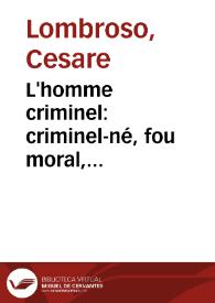 Portada:L'homme criminel:  criminel-né, fou moral, épileptique:  étude anthropologique et médico-légale / par César Lombroso; traduit sur la IVe édition italienne par MM. Regnier et Bournet et précédé d'une préface du Dr. Ch. Létourneau