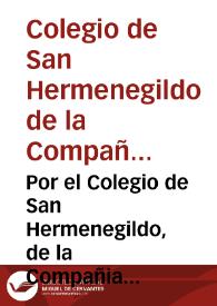 Portada:Por el Colegio de San Hermenegildo, de la Compañia de Iesus de la ciudad de Seuilla, en el pleito con el señor fiscal del Consejo, y los acreedores del dicho Colegio, sobre que el Doctor Don Miguel Muñoz de Ahumada ... no haze fuerça en conocer, y proceder, ni en no otorgar la apelacion, que de su sentencia han interpuesto los acreedores / [Lic. D. Pedro Guerrero Zambrana]