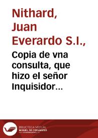 Portada:Copia de vna consulta, que hizo el señor Inquisidor General, Confessor de la Reyna nuestra señora, respondiendo à una carta que escriuiò à su magestad el señor Don Iuã de Consuegra, en 21 de otubre de este año, satisfaciendo à los cargos q¯ le haze en ella.