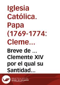 Portada:Breve de ... Clemente XIV por el qual su Santidad suprime, deroga, y extingue el instituto y orden de los Clérigos Regulares, denominados de la Compañía de Jesus...[Traslado del Breve, fechado en Madrid a 12 de septiembre 1773]