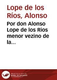 Portada:Por don Alonso Lope de los Rios menor vezino de la ciudad de Cordoua en el pleyto con don Martin de los Rios su hermano mayor, vezino de la dicha ciudad [Pleito]. / [Doctor de La Gasca]